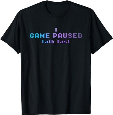 Funny Gamer Shirts Gamers Game Paused Talk Fast Funny Professional Gamer Gaming Menswear Casual Classic Shirt Hoodie Sweatshirt