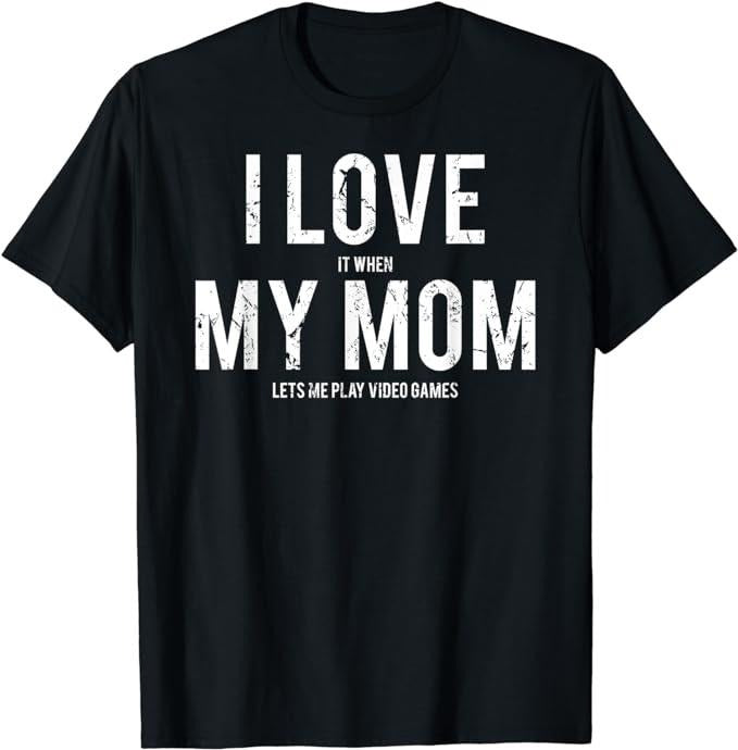 Funny Gamer Shirts Gamers I Love My Mom Funny Sarcastic Video Games Menswear Casual Classic Shirt Hoodie Sweatshirt