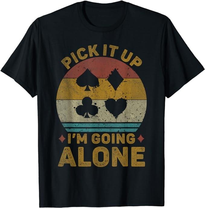 Funny Gamer Shirts Gamers Pick Up I'M Going Alone Funny Euchre Card Game Menswear Casual Classic Shirt Hoodie Sweatshirt