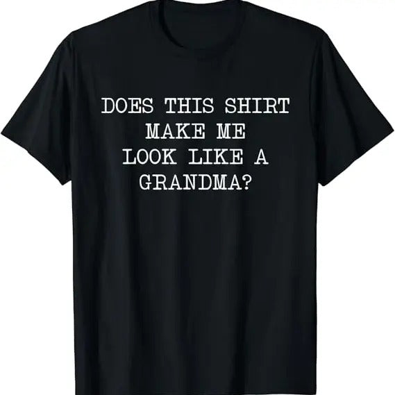 Funny Grandma Shirt, Gift For Grandmother, Does This Make Me Look Like A Grandma To Be Funny Design T-Shirt Casual Cotton...