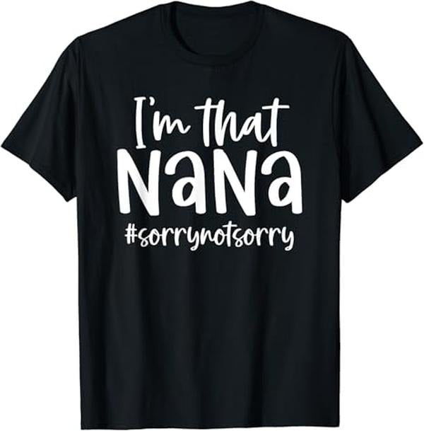 Funny Grandma Shirt, Gift For Grandmother, I'm that Nana Sorry Not Sorry Grandma Nana Saying Funny T-Shirt Casual Cotton...