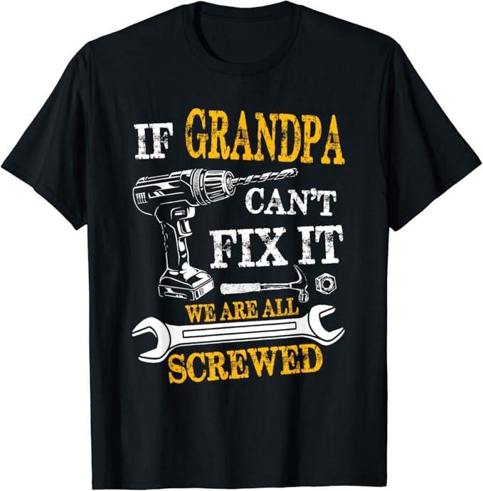 Funny Grandpa Shirt, Gift For Grandfather, If Grandpa Cant Fix It Were All Screwed Funny T-Shirt Menswear Casual Cotton...