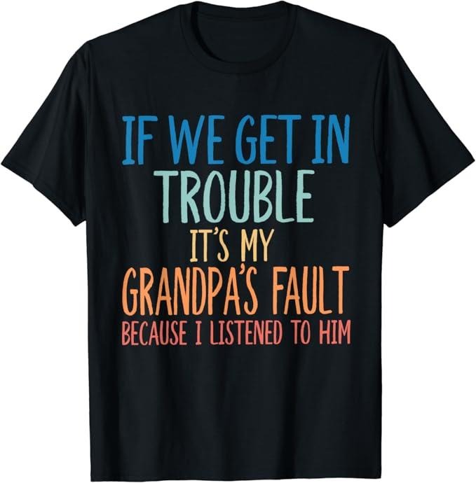 Funny Grandpa Shirt Grandfather If We Get Trouble 'S My Grandpa'S Fault Menswear Casual Cotton Top Shirt Hoodie Sweatshirt