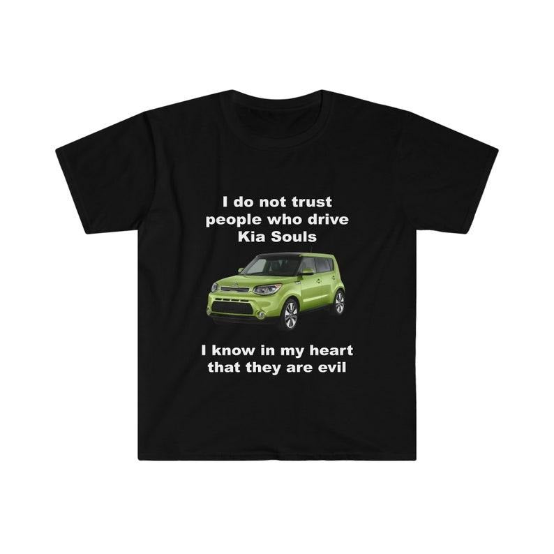 Funny Meme Shirt,  I Do Not Trust People Who Drive Kia Souls Joke Tee, Gift Unisex T-Shirt Hoodie Sweatshirt