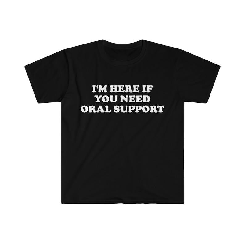Funny Meme Shirt,  I'm Here if You Need Oral Support Pun Tee, Gift Unisex T-Shirt Hoodie Sweatshirt | PrintMintTees.com