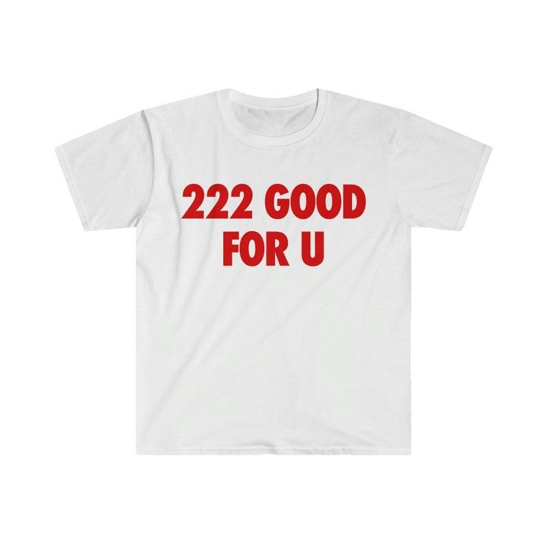 Funny Meme Shirt, 222 Good For U Tee, Gift Unisex T-Shirt Hoodie Sweatshirt | PrintMintTees.com