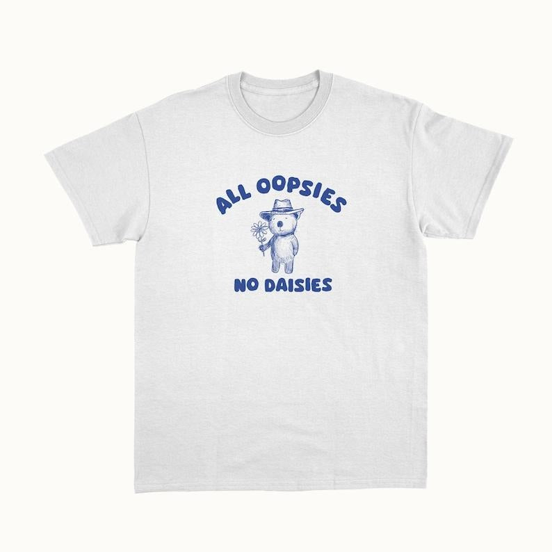 Funny Meme Shirt, All Oopsies No Daisies Tee, Gift Unisex T-Shirt Hoodie Sweatshirt | PrintMintTees.com