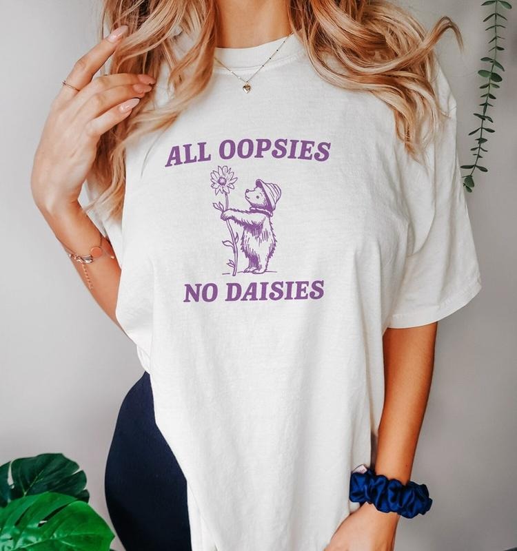 Funny Meme Shirt, All Oopsies No Daisies V2 Tee, Gift Unisex T-Shirt Hoodie Sweatshirt | PrintMintTees.com
