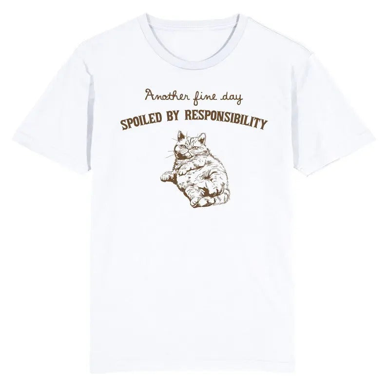 Funny Meme Shirt, Another Fine Day Spoiled by Responsibility Cat Tee, Gift Unisex T-Shirt Hoodie Sweatshirt