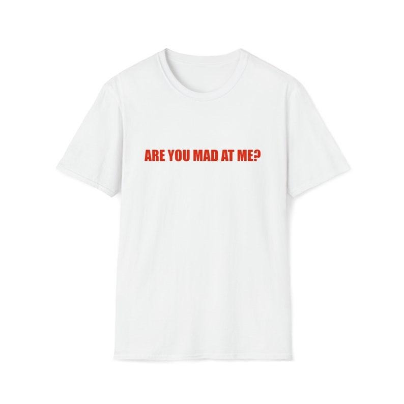 Funny Meme Shirt, Are You Mad at Me? Joke Tee, Gift Unisex T-Shirt Hoodie Sweatshirt | PrintMintTees.com