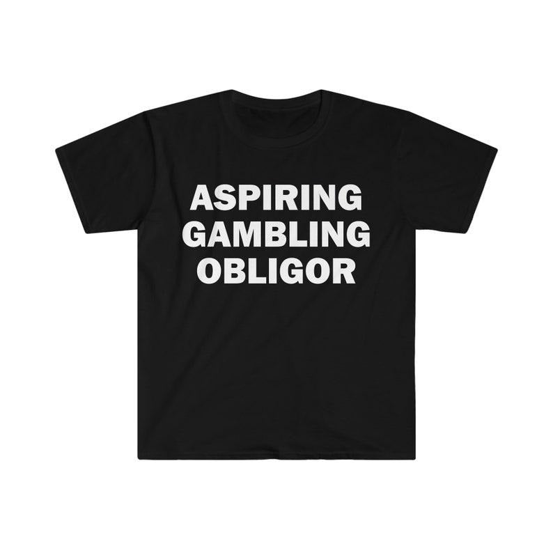 Funny Meme Shirt, Aspiring Gambling Obligor Tee, Gambling Gift Unisex T-Shirt Hoodie Sweatshirt | PrintMintTees.com