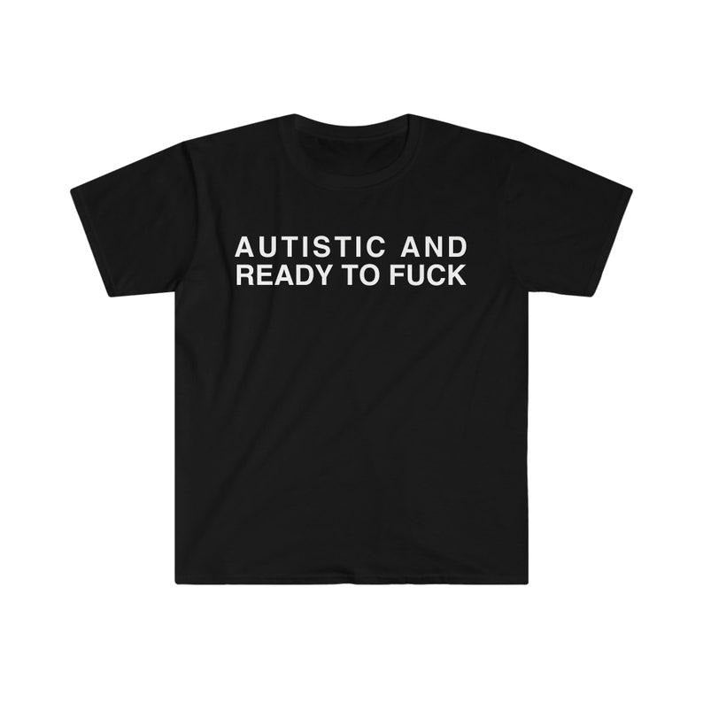 Funny Meme Shirt, Autistic and Ready to F*** Tee, Gift Unisex T-Shirt Hoodie Sweatshirt | PrintMintTees.com