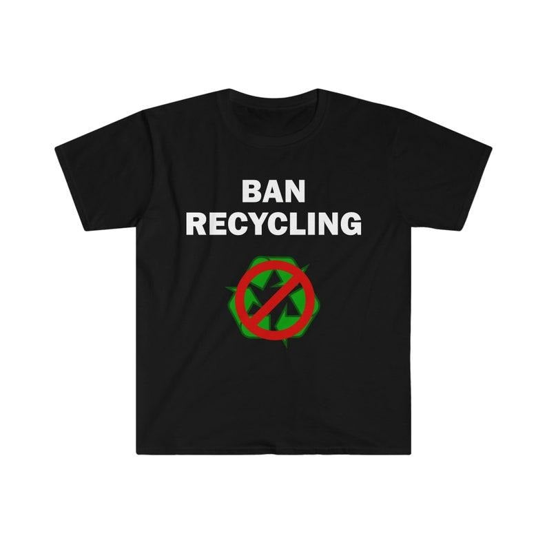 Funny Meme Shirt, Ban recycling Tee, Gift Unisex T-Shirt Hoodie Sweatshirt | PrintMintTees.com