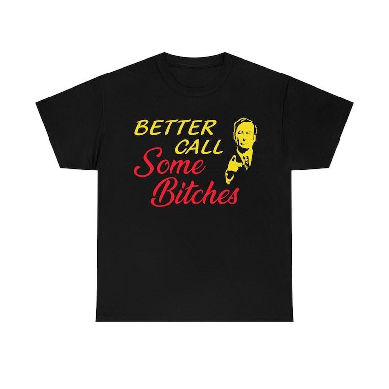 Funny Meme Shirt, Better Call Some B*tches Tee, Gift Unisex T-Shirt Hoodie Sweatshirt | PrintMintTees.com