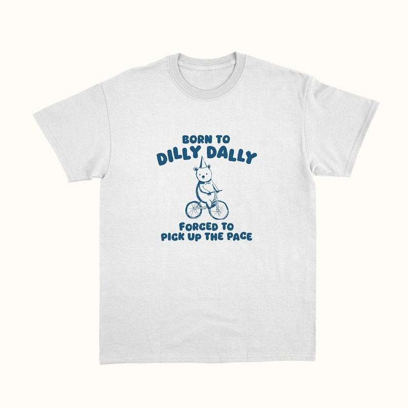Funny Meme Shirt, Born To Dilly Dally Tee, Gift Unisex T-Shirt Hoodie Sweatshirt | PrintMintTees.com