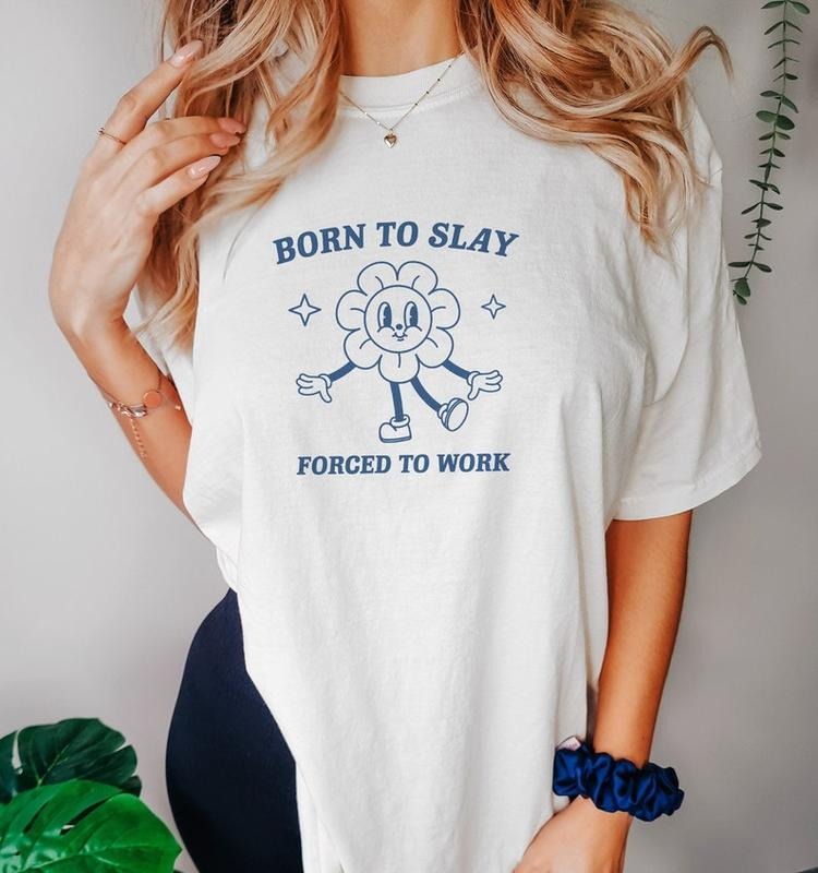 Funny Meme Shirt, Born To Slay Tee, Forced To Work Gift Unisex T-Shirt Hoodie Sweatshirt | PrintMintTees.com