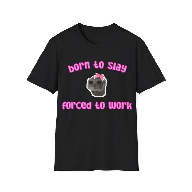 Funny Meme Shirt, Borned To Slay Forced To Work Tee, Gift Unisex T-Shirt Hoodie Sweatshirt | PrintMintTees.com