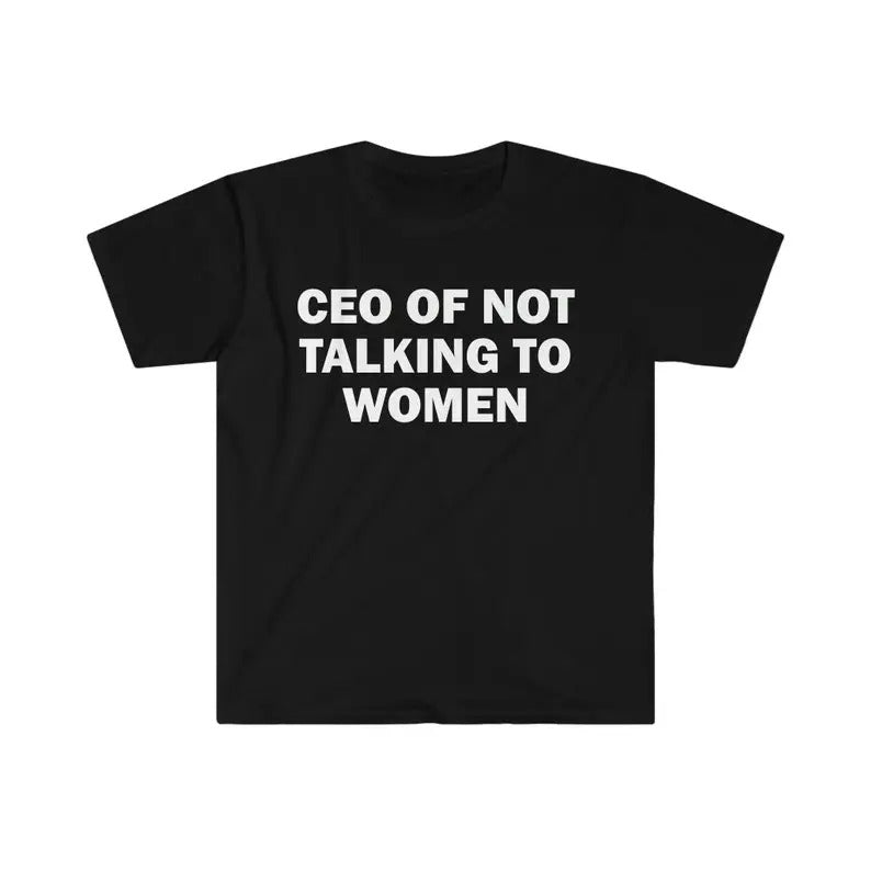 Funny Meme Shirt, CEO Of Not Talking To Women Tee, Gift Unisex T-Shirt Hoodie Sweatshirt | PrintMintTees.com