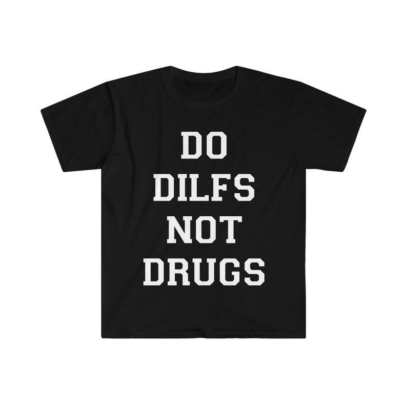 Funny Meme Shirt, Do DILFS Not Drugs Tee, Gift Unisex T-Shirt Hoodie Sweatshirt | PrintMintTees.com