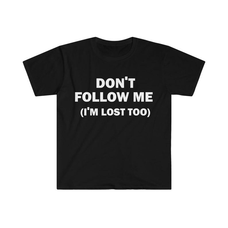 Funny Meme Shirt, Don't Follow Me Tee, Gift Unisex T-Shirt Hoodie Sweatshirt | PrintMintTees.com