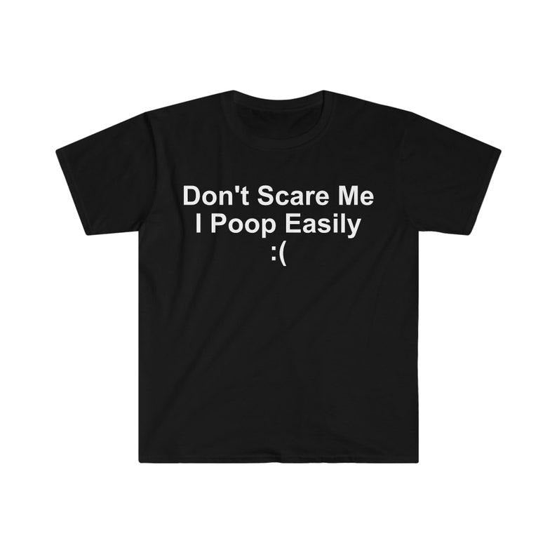 Funny Meme Shirt, Don't Scare Me I Poop Easily :( Tee, Gift Unisex T-Shirt Hoodie Sweatshirt | PrintMintTees.com