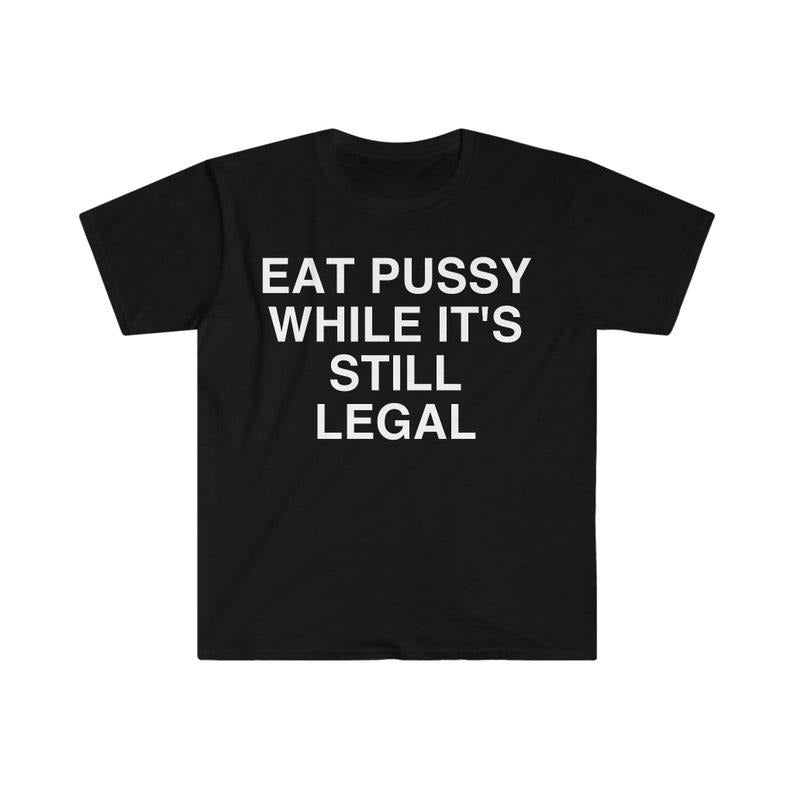 Funny Meme Shirt, Eat P While It's Still Legal Tee, Gift Unisex T-Shirt Hoodie Sweatshirt | PrintMintTees.com