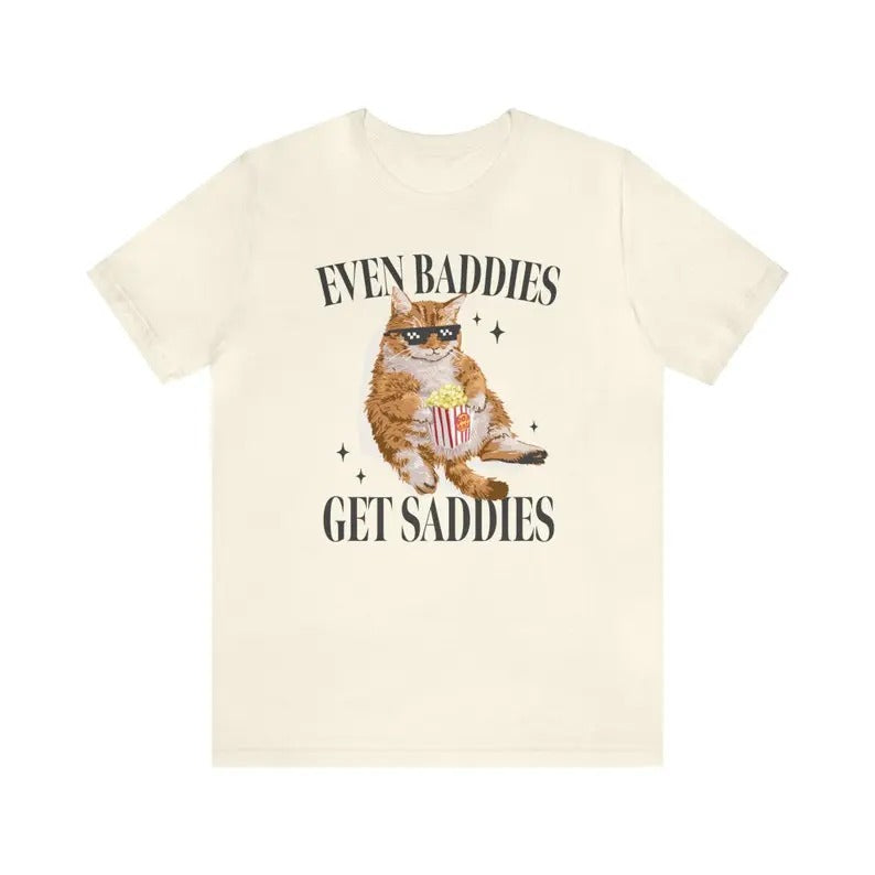 Funny Meme Shirt, Even Baddies Get Saddies Tee, Gift Unisex T-Shirt Hoodie Sweatshirt | PrintMintTees.com