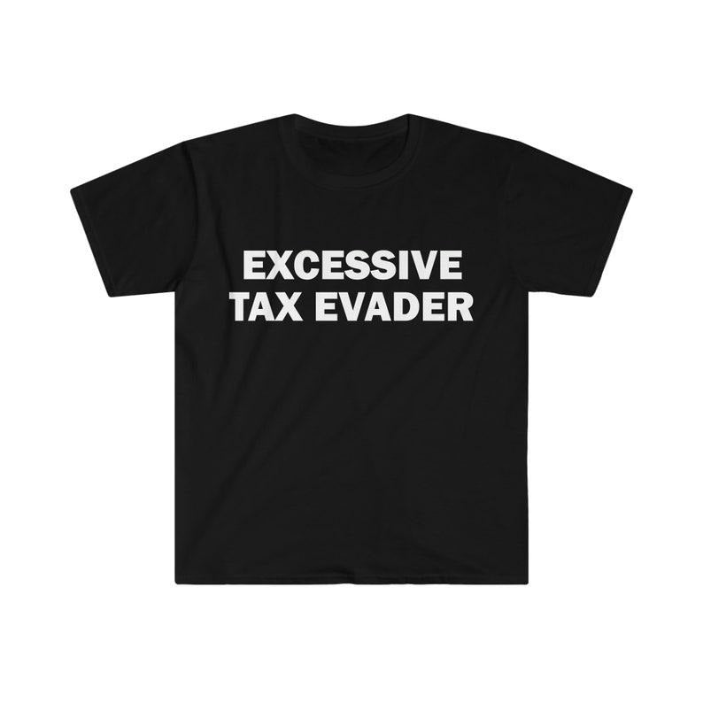 Funny Meme Shirt, Excessive Tax Evader Tee, Gift Unisex T-Shirt Hoodie Sweatshirt | PrintMintTees.com
