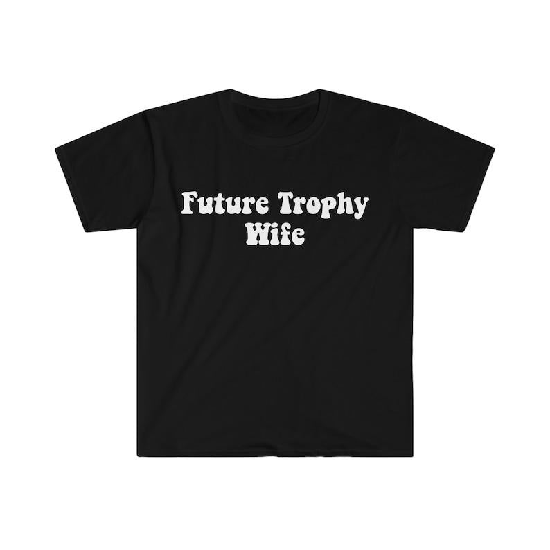 Funny Meme Shirt, FUTURE TROPHY Wife 2000's Celebrity Style Tee, Gift Unisex T-Shirt Hoodie Sweatshirt | PrintMintTees.com