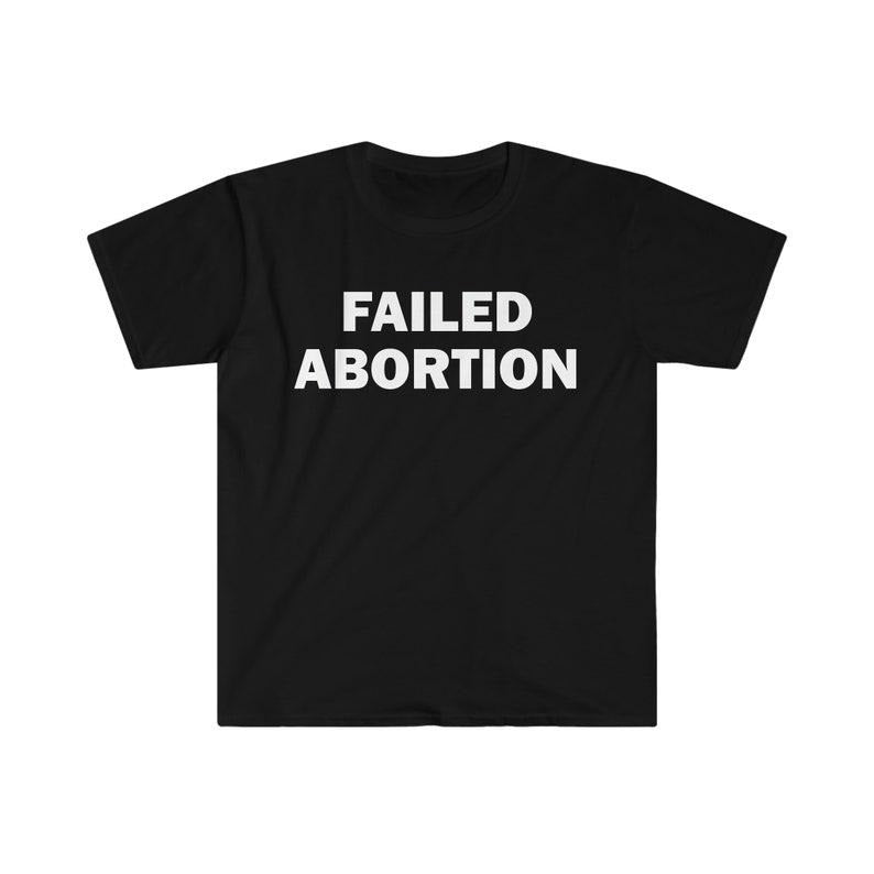 Funny Meme Shirt, Failed Abortion Tee, Gift Unisex T-Shirt Hoodie Sweatshirt | PrintMintTees.com
