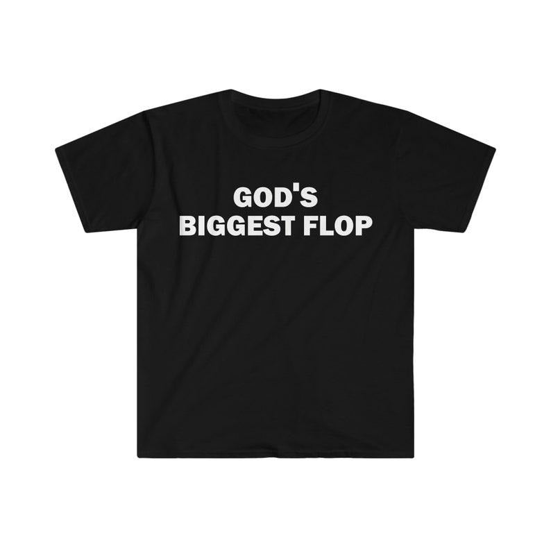 Funny Meme Shirt, God's Biggest Flop Tee, Gift Unisex T-Shirt Hoodie Sweatshirt | PrintMintTees.com