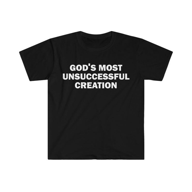 Funny Meme Shirt, God's Most Unsuccessful Creation Tee, Gift Unisex T-Shirt Hoodie Sweatshirt | PrintMintTees.com
