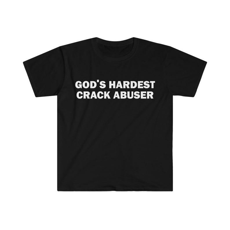Funny Meme Shirt, Gods Hardest Crack Abuser Tee, Gift Unisex T-Shirt Hoodie Sweatshirt | PrintMintTees.com