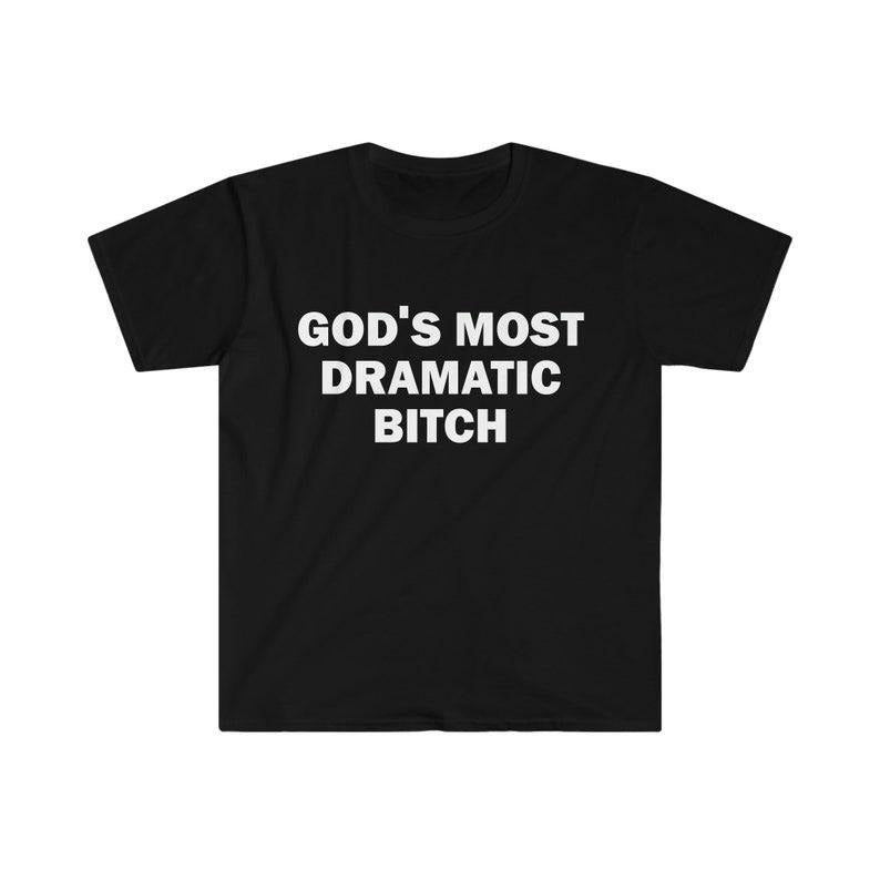 Funny Meme Shirt, Gods Most Dramatic B*tch Tee, Gift Unisex T-Shirt Hoodie Sweatshirt | PrintMintTees.com
