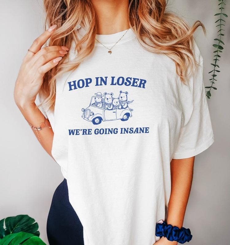 Funny Meme Shirt, Hop in Loser Tee, Gift Unisex T-Shirt Hoodie Sweatshirt | PrintMintTees.com
