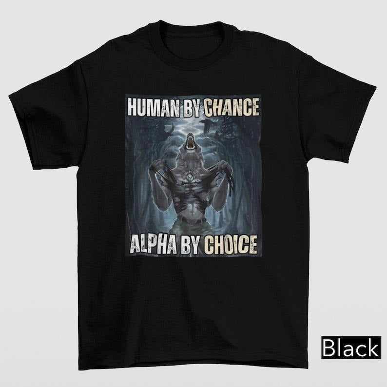 Funny Meme Shirt, Human By Chance Alpha By Choice Tee, Gift Unisex T-Shirt Hoodie Sweatshirt | PrintMintTees.com