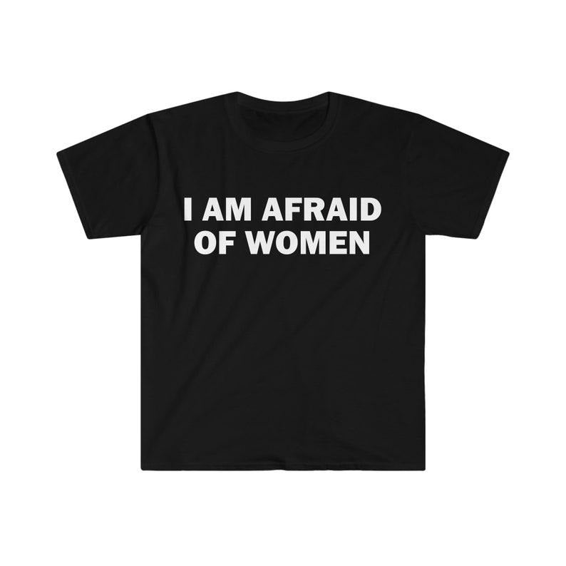 Funny Meme Shirt, I Am Afraid Of Women Tee, Gift Unisex T-Shirt Hoodie Sweatshirt | PrintMintTees.com