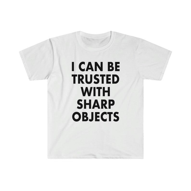 Funny Meme Shirt, I Can Be Trusted With Sharp Objects Tee, Gift Unisex T-Shirt Hoodie Sweatshirt | PrintMintTees.com