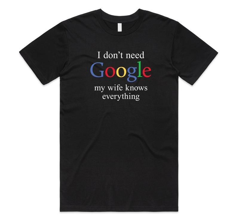 Funny Meme Shirt, I DON'T NEED GOOGLE MY WIFE KNOWS EVERYTHING Tee, Gift Unisex T-Shirt Hoodie Sweatshirt | PrintMintTees.com