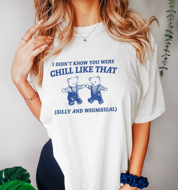 Funny Meme Shirt, I Didn't Know You Were Chill Like That Tee, Gift Unisex T-Shirt Hoodie Sweatshirt | PrintMintTees.com