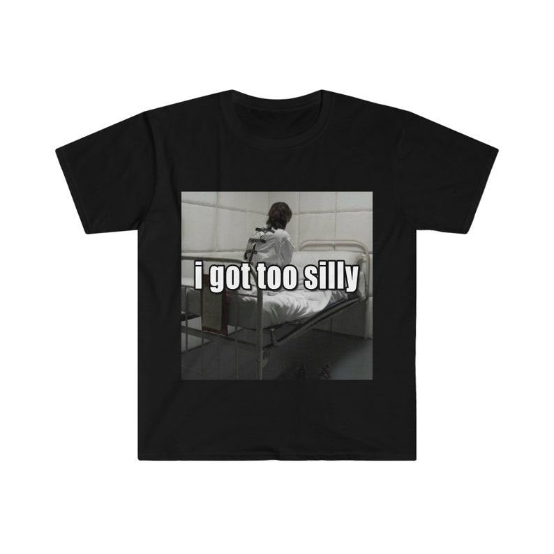Funny Meme Shirt, I Got Too Silly Psycho Joke Tee, Gift Unisex T-Shirt Hoodie Sweatshirt | PrintMintTees.com