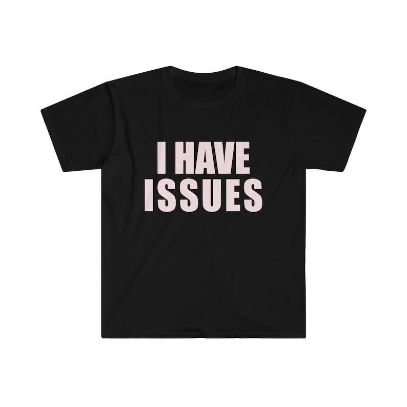 Funny Meme Shirt, I HAVE ISSUES 2000's Y2K Tee, Gift Unisex T-Shirt Hoodie Sweatshirt | PrintMintTees.com