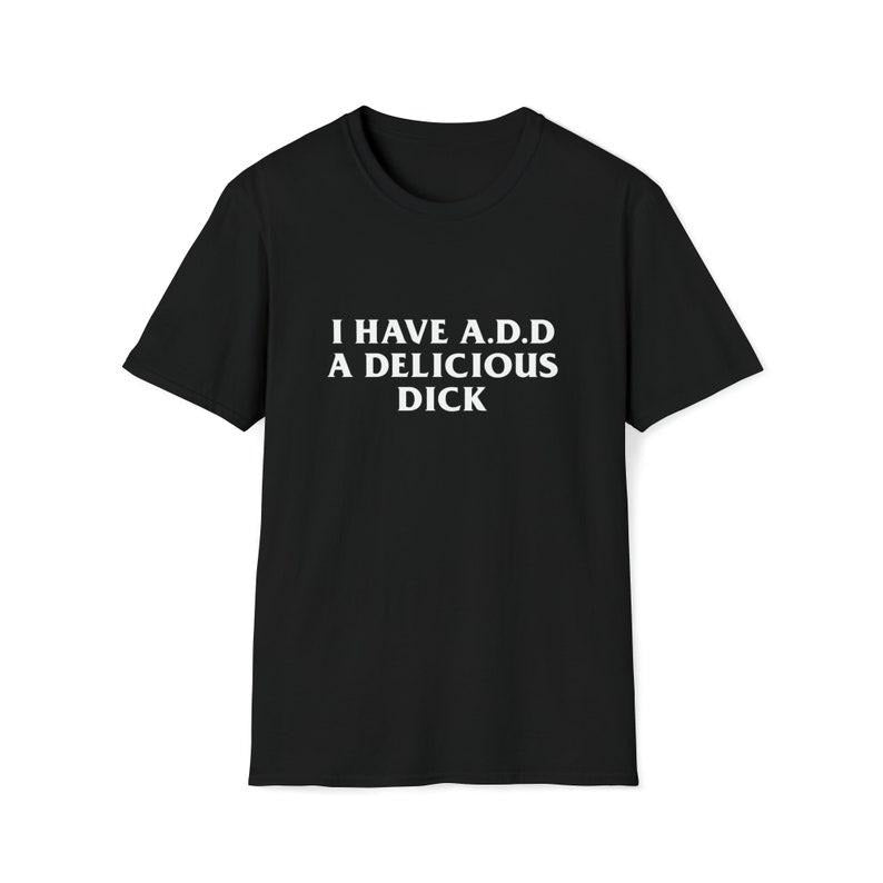 Funny Meme Shirt, I Have A.D.D A Delicious D*ck Tee, Gift Unisex T-Shirt Hoodie Sweatshirt | PrintMintTees.com