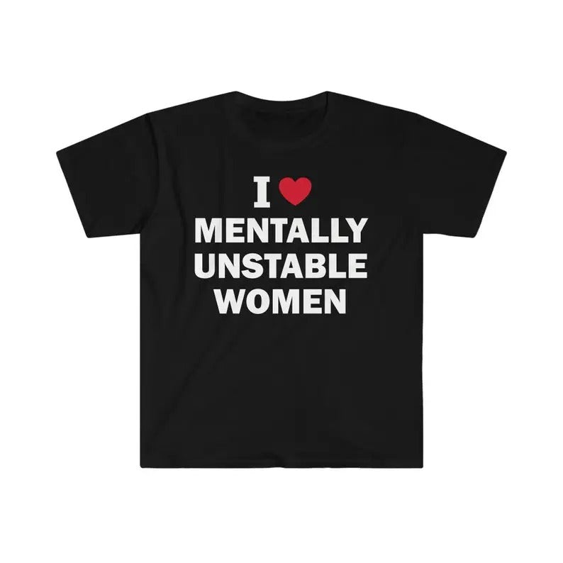 Funny Meme Shirt, I Love Mentally Unstable Women Tee, Gift Unisex T-Shirt Hoodie Sweatshirt | PrintMintTees.com
