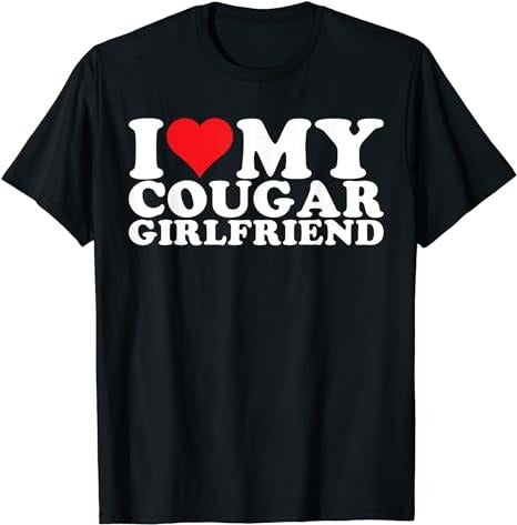 Funny Meme Shirt, I Love My Cougar Girlfriend I Heart My Cougar Girlfriend Tee, Gift Unisex T-Shirt Hoodie Sweatshirt