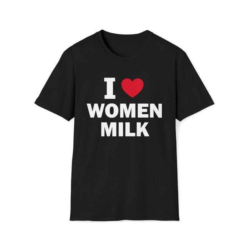 Funny Meme Shirt, I Love Women Milk Tee, Gift Unisex T-Shirt Hoodie Sweatshirt | PrintMintTees.com