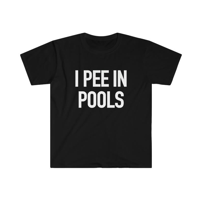 Funny Meme Shirt, I PEE IN POOLS Joke Tee, Gift Unisex T-Shirt Hoodie Sweatshirt | PrintMintTees.com