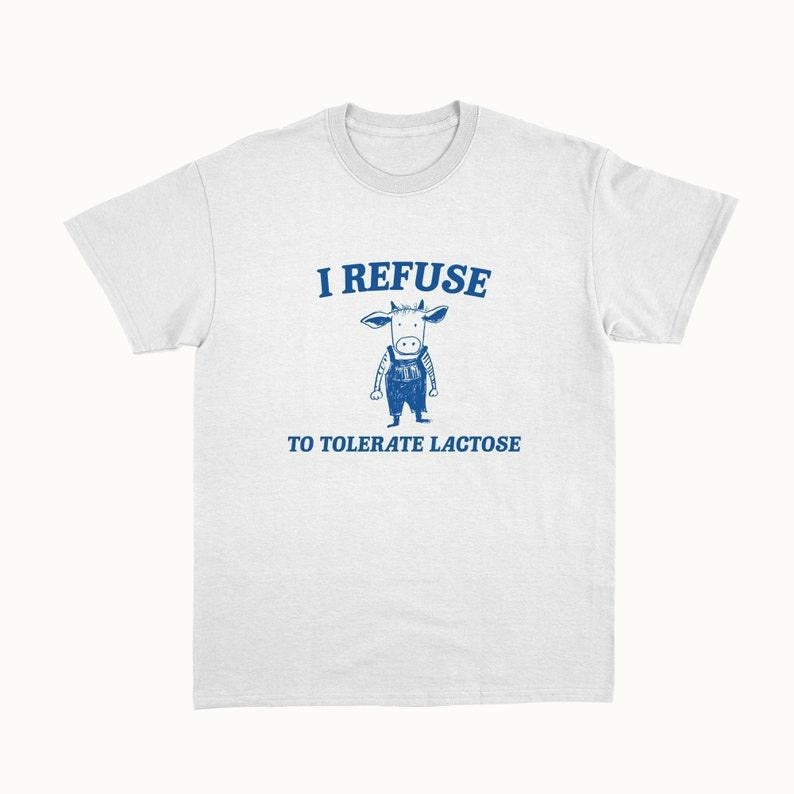 Funny Meme Shirt, I Refuse To Tolerate Lactose Tee, Gift Unisex T-Shirt Hoodie Sweatshirt | PrintMintTees.com