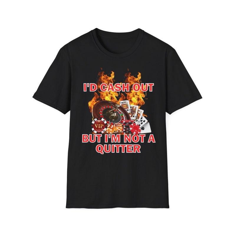 Funny Meme Shirt, I'd Cash Out But I'm Not A Quitter Tee, Gift Unisex T-Shirt Hoodie Sweatshirt | PrintMintTees.com