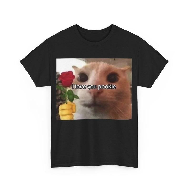 Funny Meme Shirt, I love You Pookie Cat Tee, Gift Unisex T-Shirt Hoodie Sweatshirt | PrintMintTees.com